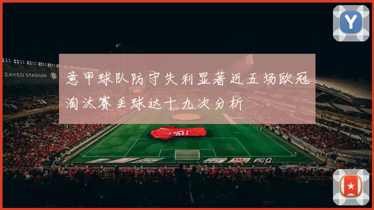 意甲球队防守失利显著近五场欧冠淘汰赛丢球达十九次分析
