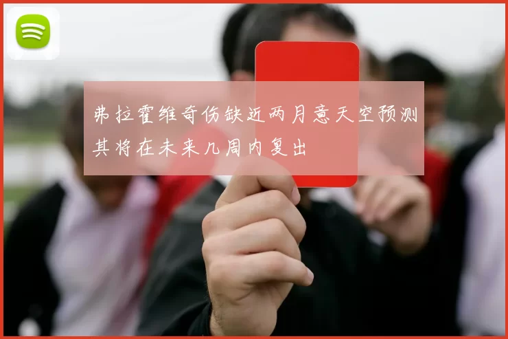 弗拉霍维奇伤缺近两月意天空预测其将在未来几周内复出