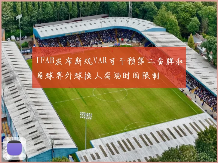 IFAB发布新规VAR可干预第二黄牌和角球界外球换人离场时间限制