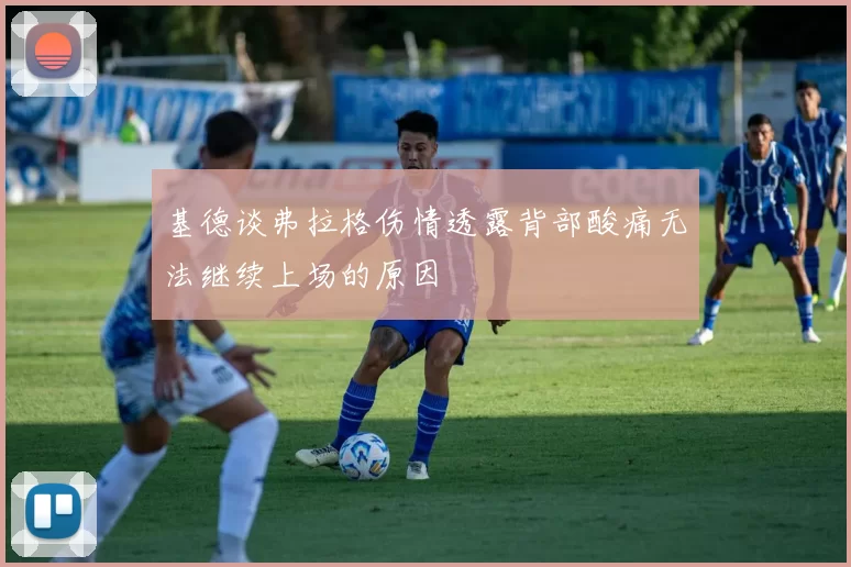 基德谈弗拉格伤情透露背部酸痛无法继续上场的原因