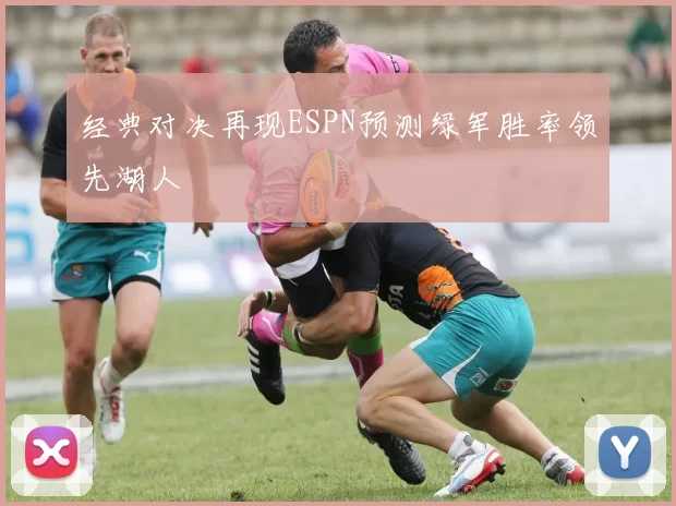 经典对决再现ESPN预测绿军胜率领先湖人